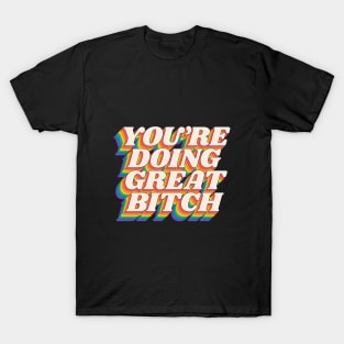 You're Doing Great Bitch by The Motivated Type in Red Orange Yellow Green and Blue T-Shirt